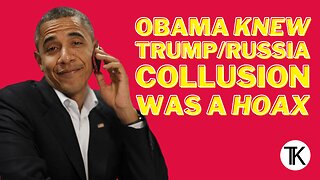 Obama KNEW The Russian Collusion Narrative was a LIE