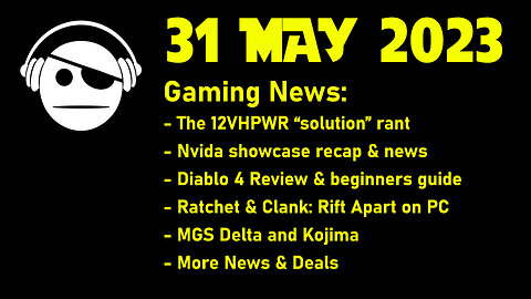 Gaming News | 12VHPWR Rant | NVidia | Diablo 4 Review | Ratchet & Clank for PC | Deals | 31 MAY 2023