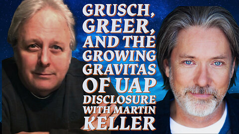 Grusch, Greer, and the Growing Gravitas of UAP Disclosure with Martin Keller