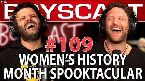 #109 WOMXN'S HISTORY MONTH SPOOKTACULAR (THE BOYSCAST)