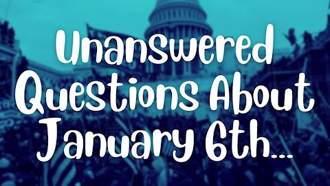 Unanswered Questions Left About January 6th That Democrats REFUSE To Answer