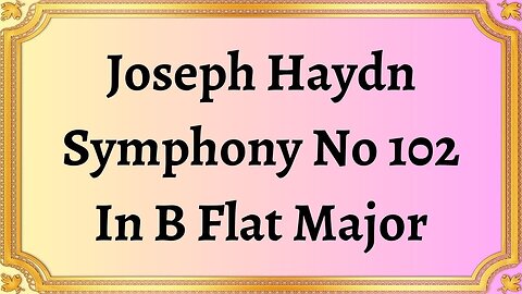Joseph Haydn Symphony No 102 In B Flat Major