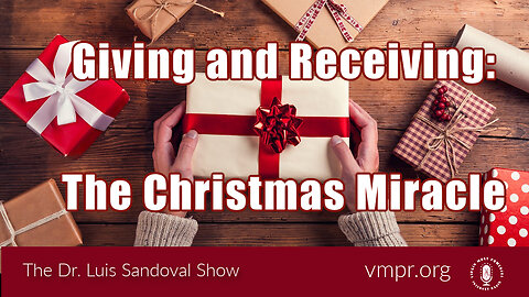 22 Dec 22, The Dr. Luis Sandoval Show: Giving and Receiving: The Christmas Miracle