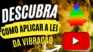 DESCUBRA COMO APLICAR A LEI DA VIBRAÇÃO EM SUA VIDA!