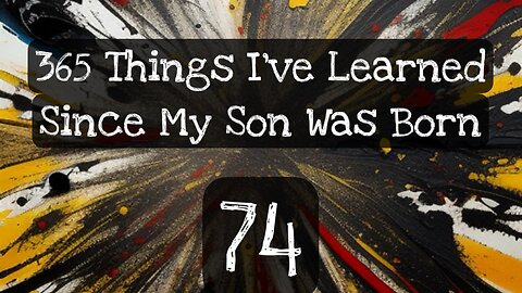 74/365 things I’ve learned since my son was born
