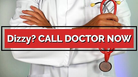 Dizzy? Signs You Need to Call Your Doctor NOW! IMMEDIATELY!