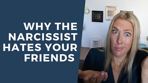 Why the Narcissist Hates Your Friends [Explained!]