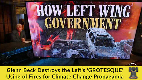 Glenn Beck Destroys the Left's 'GROTESQUE' Using of Fires for Climate Change Propaganda