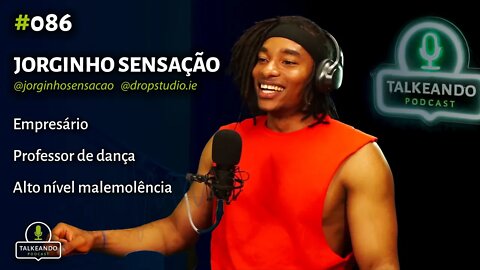 Jorginho Sensação - Dançarino, Professor de Dança e Empresário | Talkeando Podcast #086