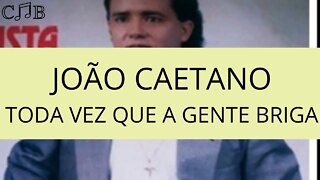 João Caetano - Toda Vez Que A Gente Briga