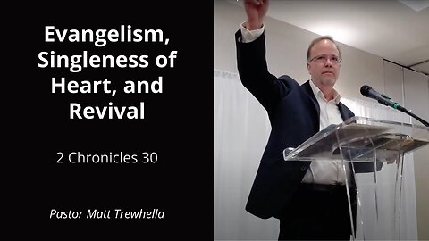 Evangelism, Singleness of Heart, and Revival - 2 Chronicles 30