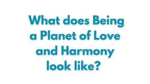 What does Being a Planet of Love and Harmony Look Like?