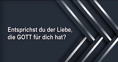 Entsprichst du der Liebe, die GOTT für dich hat?