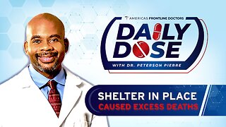 Daily Dose: 'Shelter in Place Caused Excess Deaths' with Dr. Peterson Pierre