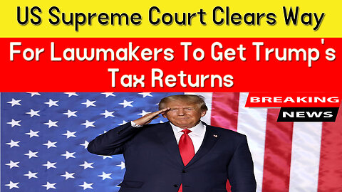 US Supreme Court Clears Way For Lawmakers To Get Trump's Tax Returns