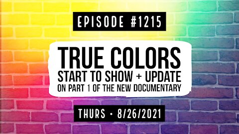 #1215 True Colors Start To Show & Update On Part 1 Of The New Documentary