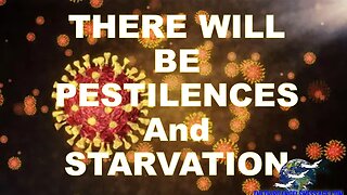 There will be Pestilence and Starvation