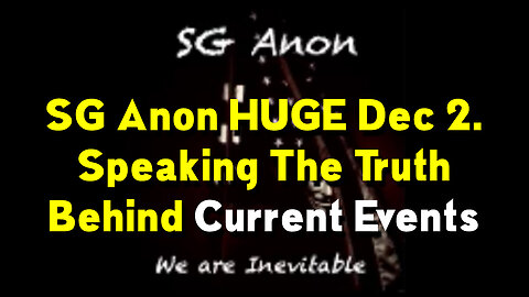 SG Anon HUGE Dec 2. - Speaking The Truth Behind Current Events