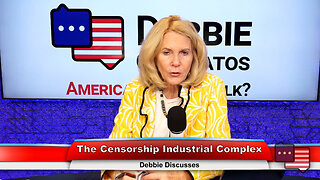 The Censorship Industrial Complex | Debbie Discusses 6.27.23