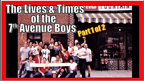 THE LIVES & TIMES of THE 7th AVENUE BOYS - Part 1 of 2