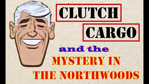 Clutch Cargo - Mystery In The Northwoods