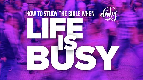 How To Study the Bible When Life Is Busy?