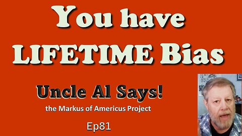 You have LIFETIME Bias - Uncle Al Says! ep81