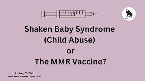 SHAKEN BABY SYNDROME OR THE MMR VACCINE?