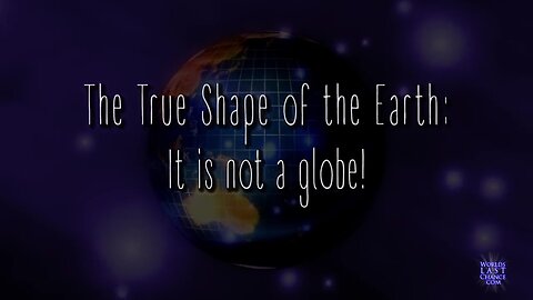 The True Shape of the Earth: It is not a Globe!