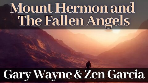 Mount Hermon and the Fall of the Angels - Gary Wayne and Zen Garcia