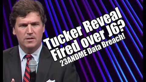 Tucker Reveal: Fired over J6? 23ANDME Data Breach. PraiseNPrayer! B2T Show Dec 4, 2023