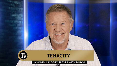 Tenacity | Give Him 15: Daily Prayer with Dutch | September 8, 2023