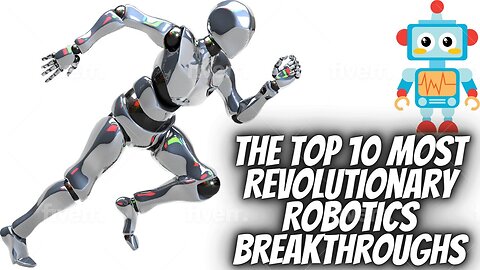 The Top 10 Most Revolutionary Robotics Breakthroughs