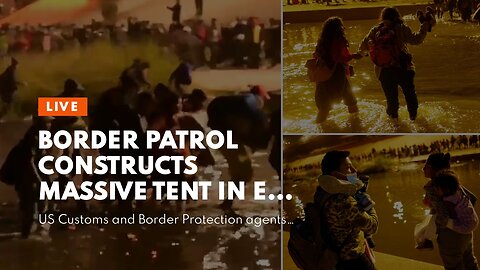 Border Patrol Constructs Massive Tent in El Paso to Process Influx of Illegals