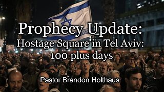 Prophecy Update: Hostage Square in Tel Aviv: 100 plus days