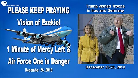 December 26, 2018 🇺🇸 AIR FORCE ONE in Danger and 1 Minute Mercy left, please keep praying... Vision of Ezekiel