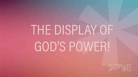 Short Bits | The Display of God's Power | Reasons for Hope