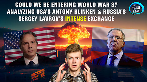 Could We Be Entering WW3? Analyzing USA's Antony Blinken & Russia's Sergey Lavrov's INTENSE Exchange