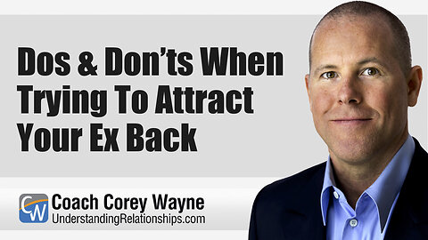 Do’s & Don’t When Trying To Attract Your Ex Back