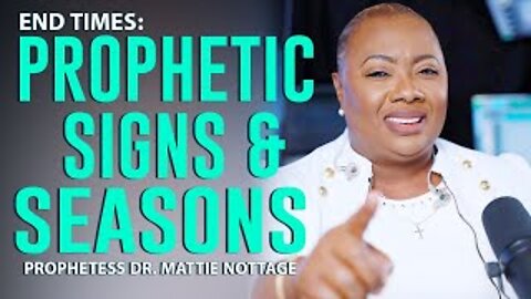 END TIMES:PROPHETIC SIGNS & SEASONS! | PROPHETESS DR. MATTIE NOTTAGE