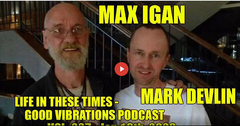 MAX IGAN - LIFE IN THESE TIMES - GOOD VIBRATIONS PODCAST, VOL. 227 - Jan 19th, 2023