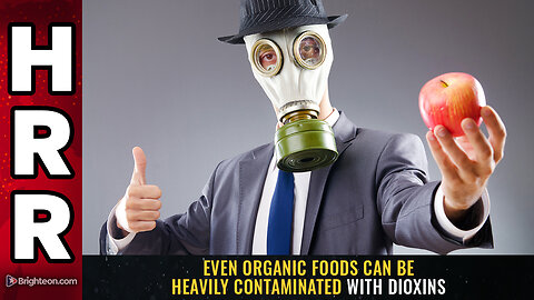 Even ORGANIC foods can be HEAVILY contaminated with DIOXINS