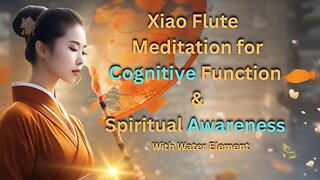 Xiao Flute Meditation for Cognitive Function and Spiritual Awareness With Water Element