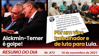 Alckmin-Temer é golpe! Por um vice trabalhador e de luta para Lula - Resumo do Dia nº 872 - 16/11/21