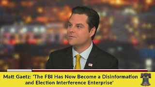 Matt Gaetz: 'The FBI Has Now Become a Disinformation and Election Interference Enterprise'