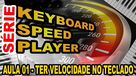 SÉRIE - KEYBOARD SPEED PLAYER - AULA 01 - TER VELOCIDADE NO TECLADO