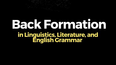 Back Formation in Linguistics| Back Formation in Literature| Back Formation in English Grammar