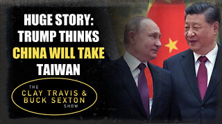 Huge Story: Trump Thinks China Will Take Taiwan