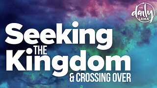 Seeking The Kingdom and Crossing Over!