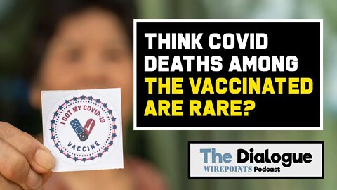 Think COVID deaths among the vaccinated are rare? You need to listen. here.